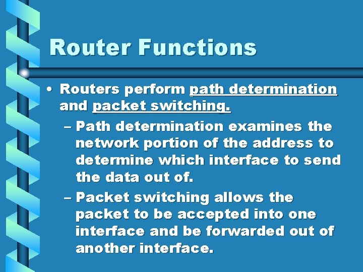 Router Functions • Routers perform path determination and packet switching. – Path determination examines