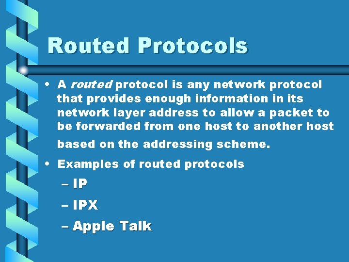 Routed Protocols • A routed protocol is any network protocol that provides enough information