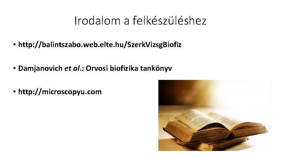 Irodalom a felkészüléshez • http: //balintszabo. web. elte. hu/Szerk. Vizsg. Biofiz • Damjanovich et