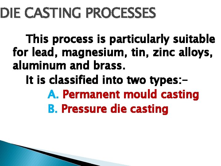 DIE CASTING PROCESSES This process is particularly suitable for lead, magnesium, tin, zinc alloys,