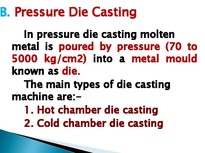 B. Pressure Die Casting In pressure die casting molten metal is poured by pressure