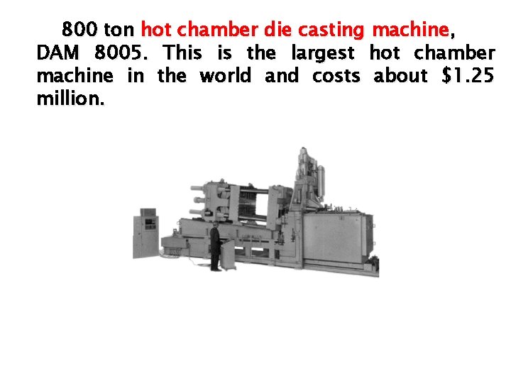 800 ton hot chamber die casting machine, DAM 8005. This is the largest hot