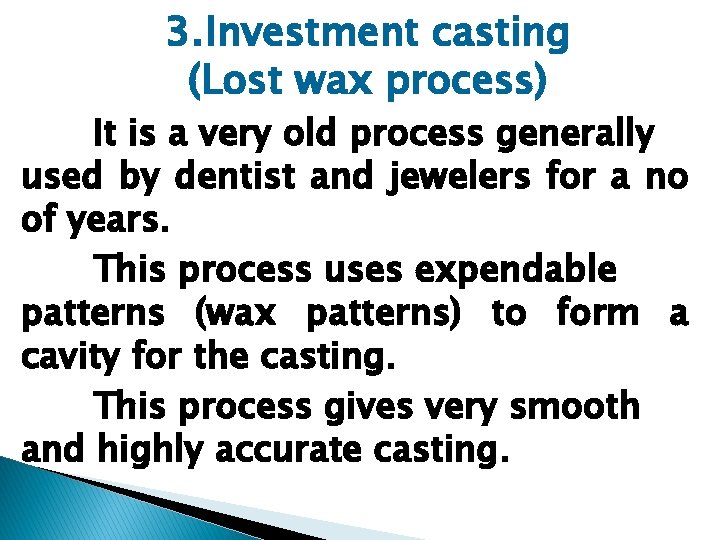 3. Investment casting (Lost wax process) It is a very old process generally used