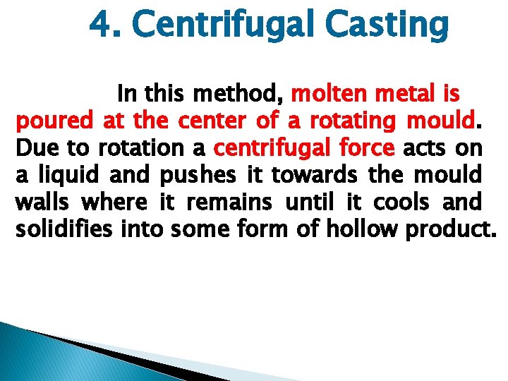 4. Centrifugal Casting In this method, molten metal is poured at the center of