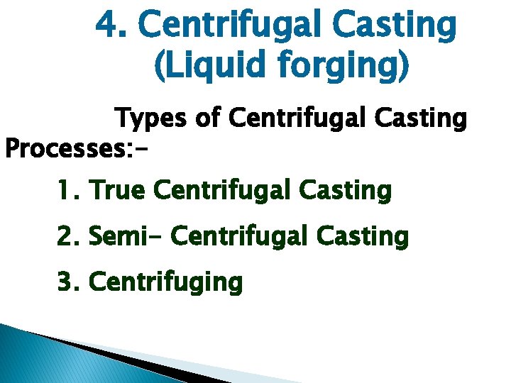 4. Centrifugal Casting (Liquid forging) Types of Centrifugal Casting Processes: 1. True Centrifugal Casting