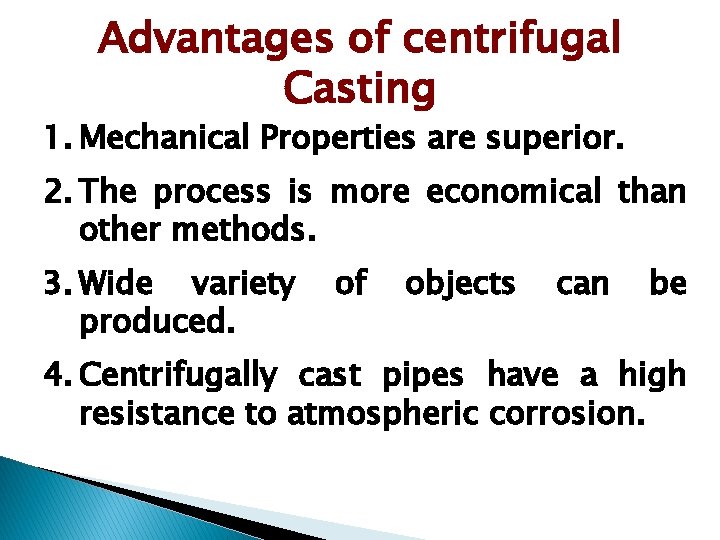 Advantages of centrifugal Casting 1. Mechanical Properties are superior. 2. The process is more