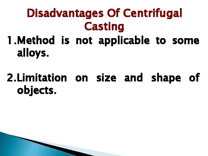 Disadvantages Of Centrifugal Casting 1. Method is not applicable to some alloys. 2. Limitation