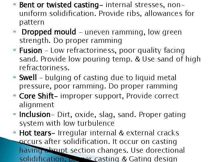  Bent or twisted casting- internal stresses, nonuniform solidification. Provide ribs, allowances for pattern