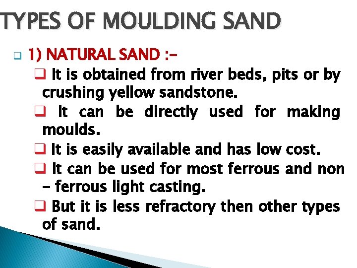 TYPES OF MOULDING SAND q 1) NATURAL SAND : q It is obtained from