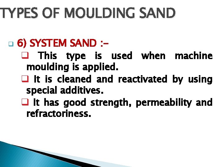 TYPES OF MOULDING SAND q 6) SYSTEM SAND : q This type is used