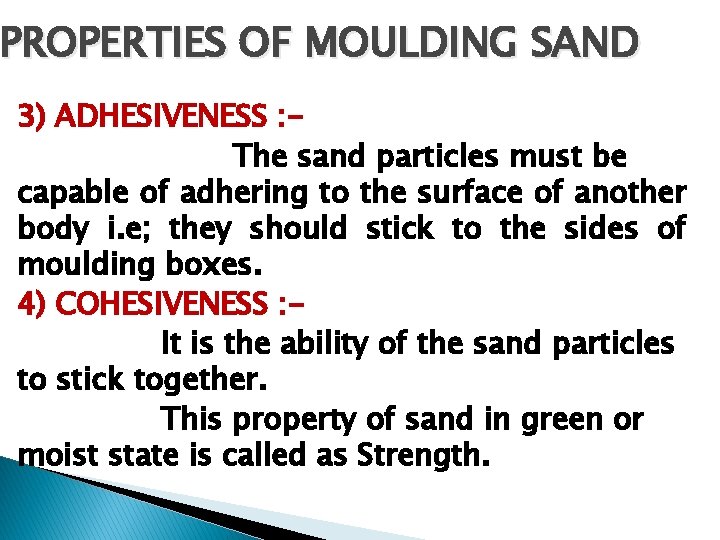 PROPERTIES OF MOULDING SAND 3) ADHESIVENESS : The sand particles must be capable of