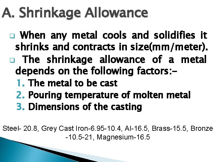 A. Shrinkage Allowance When any metal cools and solidifies it shrinks and contracts in