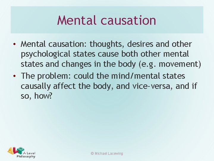 Mental causation • Mental causation: thoughts, desires and other psychological states cause both other
