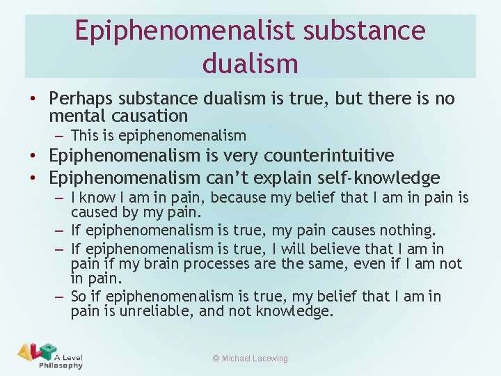 Epiphenomenalist substance dualism • Perhaps substance dualism is true, but there is no mental