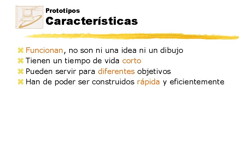 Prototipos Características z Funcionan, no son ni una idea ni un dibujo z Tienen