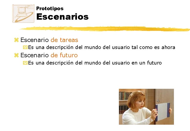 Prototipos Escenarios z Escenario de tareas y Es una descripción del mundo del usuario