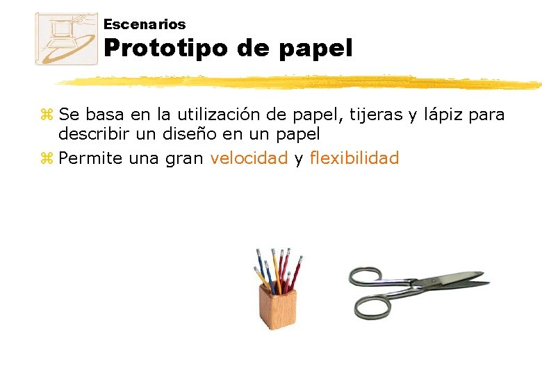 Escenarios Prototipo de papel z Se basa en la utilización de papel, tijeras y
