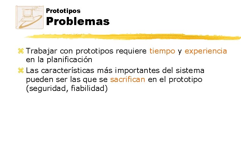 Prototipos Problemas z Trabajar con prototipos requiere tiempo y experiencia en la planificación z