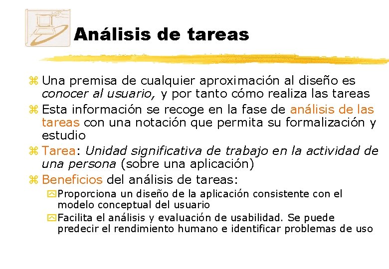 Análisis de tareas z Una premisa de cualquier aproximación al diseño es conocer al
