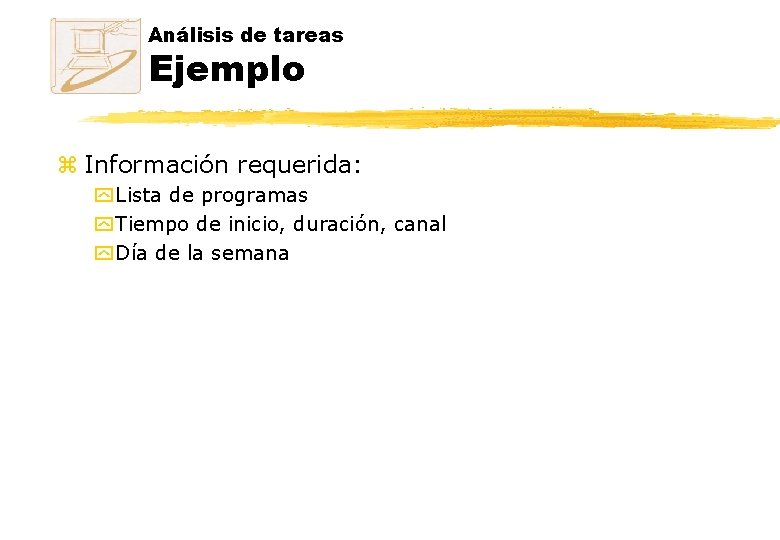 Análisis de tareas Ejemplo z Información requerida: y Lista de programas y Tiempo de