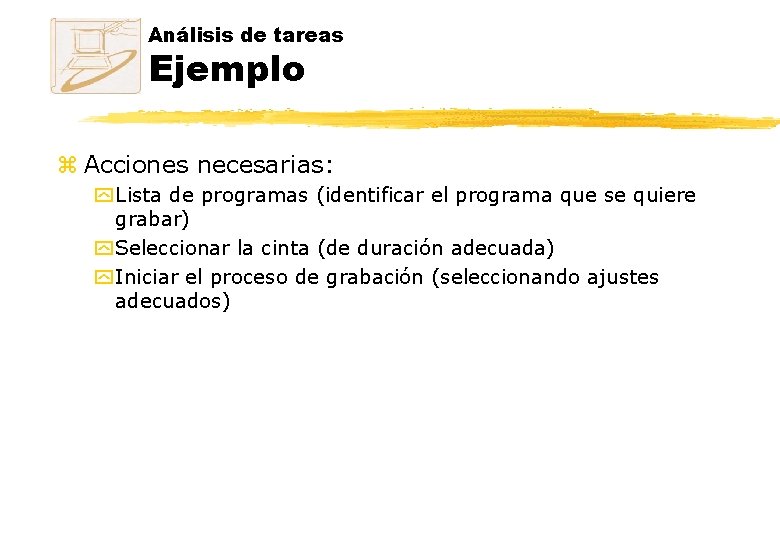 Análisis de tareas Ejemplo z Acciones necesarias: y Lista de programas (identificar el programa