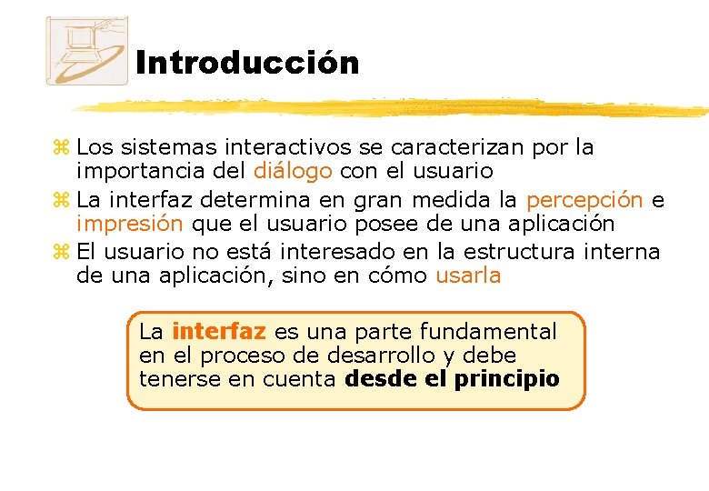 Introducción z Los sistemas interactivos se caracterizan por la importancia del diálogo con el