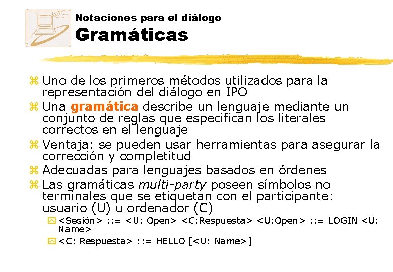 Notaciones para el diálogo Gramáticas z Uno de los primeros métodos utilizados para la