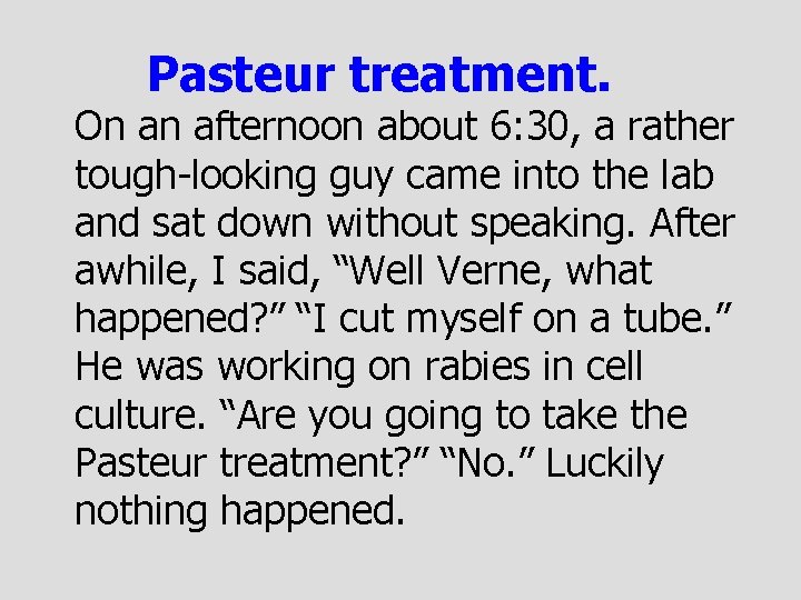 Pasteur treatment. On an afternoon about 6: 30, a rather tough-looking guy came into