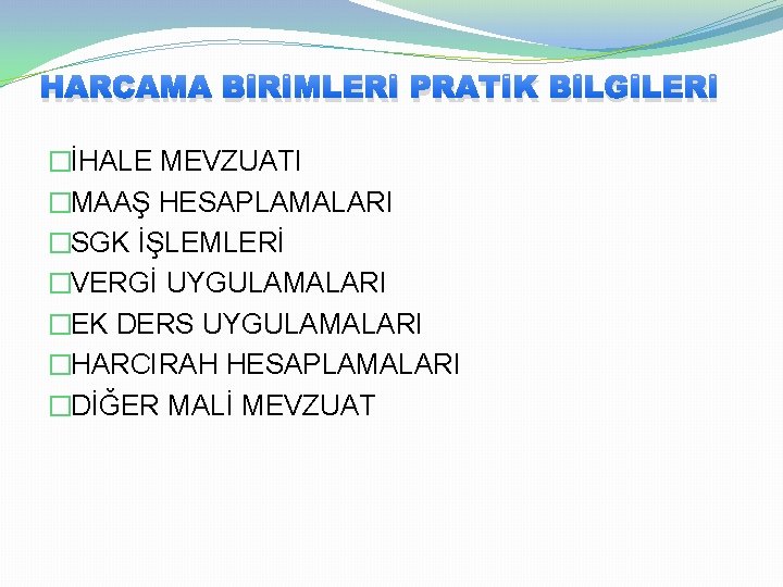 HARCAMA BİRİMLERİ PRATİK BİLGİLERİ �İHALE MEVZUATI �MAAŞ HESAPLAMALARI �SGK İŞLEMLERİ �VERGİ UYGULAMALARI �EK DERS