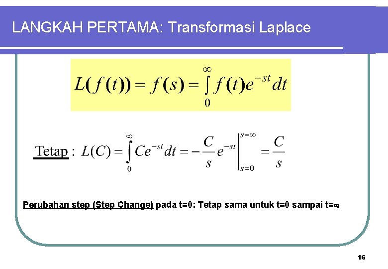 LANGKAH PERTAMA: Transformasi Laplace Perubahan step (Step Change) pada t=0: Tetap sama untuk t=0