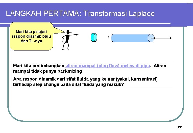 LANGKAH PERTAMA: Transformasi Laplace Mari kita pelajari respon dinamik baru dan TL-nya Mari kita