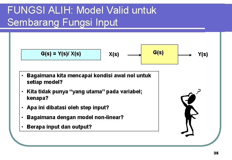 FUNGSI ALIH: Model Valid untuk Sembarang Fungsi Input G(s) = Y(s)/ X(s) G(s) Y(s)