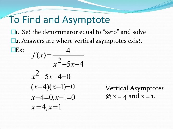 To Find and Asymptote � 1. Set the denominator equal to “zero” and solve