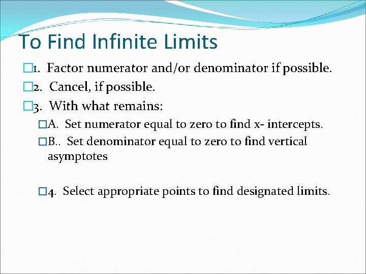 To Find Infinite Limits � 1. Factor numerator and/or denominator if possible. � 2.