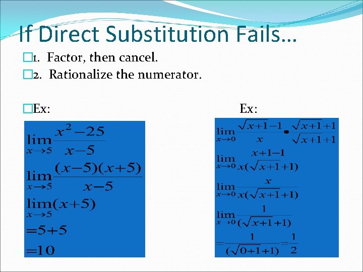 If Direct Substitution Fails… � 1. Factor, then cancel. � 2. Rationalize the numerator.
