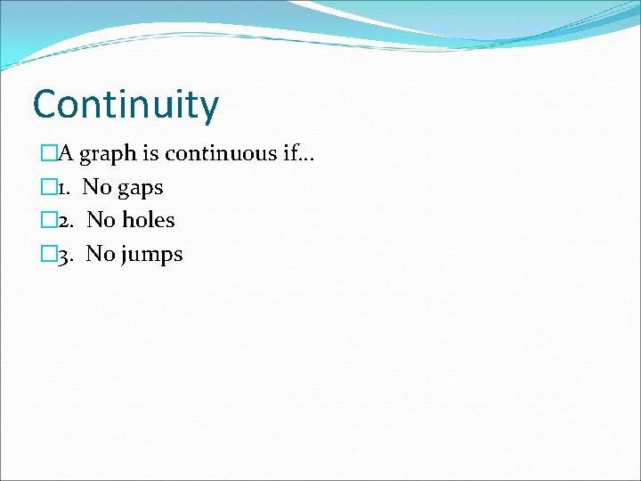 Continuity �A graph is continuous if… � 1. No gaps � 2. No holes