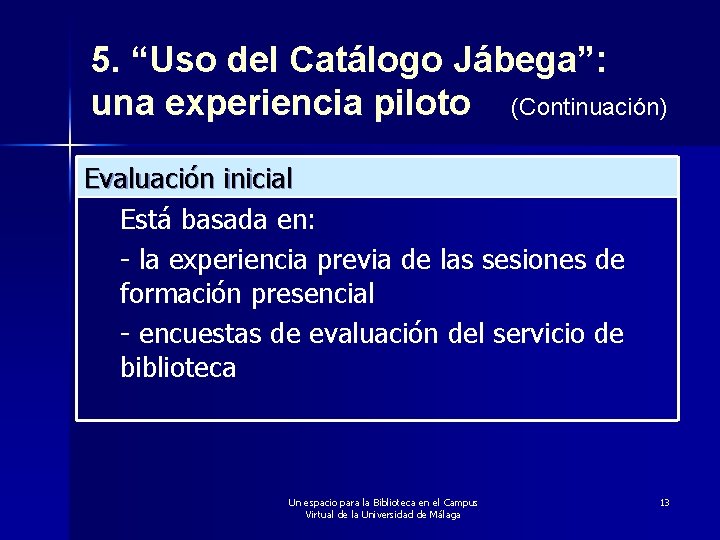 5. “Uso del Catálogo Jábega”: una experiencia piloto (Continuación) Evaluación inicial Está basada en: