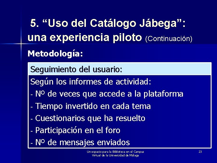 5. “Uso del Catálogo Jábega”: una experiencia piloto (Continuación) Metodología: Seguimiento del usuario: Según