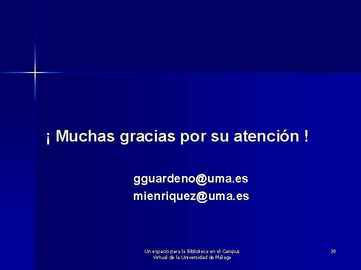 ¡ Muchas gracias por su atención ! gguardeno@uma. es mienriquez@uma. es Un espacio para