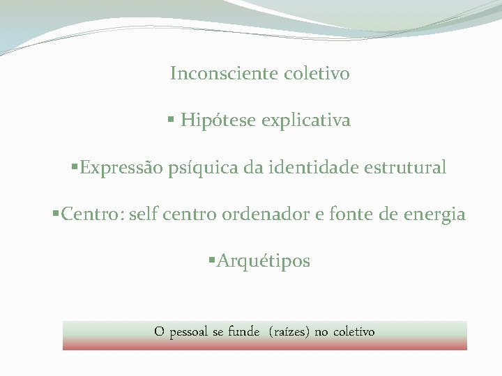  Inconsciente coletivo § Hipótese explicativa §Expressão psíquica da identidade estrutural §Centro: self centro