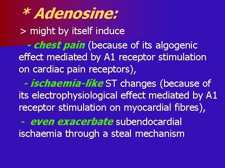 * Adenosine: > might by itself induce - chest pain (because of its algogenic