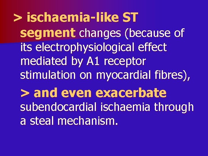 > ischaemia-like ST segment changes (because of its electrophysiological effect mediated by A 1