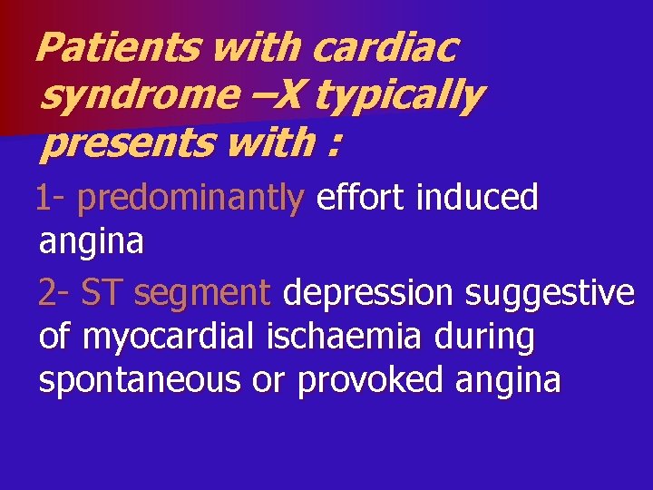 Patients with cardiac syndrome –X typically presents with : 1 - predominantly effort induced