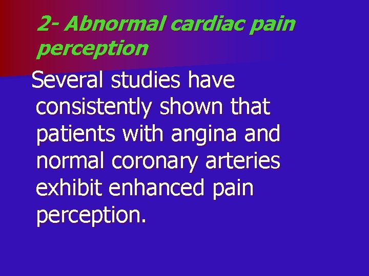 2 - Abnormal cardiac pain perception Several studies have consistently shown that patients with