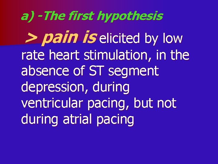 a) -The first hypothesis > pain is elicited by low rate heart stimulation, in