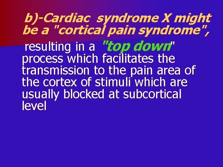 b)-Cardiac syndrome X might be a "cortical pain syndrome", resulting in a "top down"