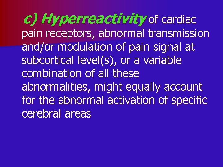 c) Hyperreactivity of cardiac pain receptors, abnormal transmission and/or modulation of pain signal at