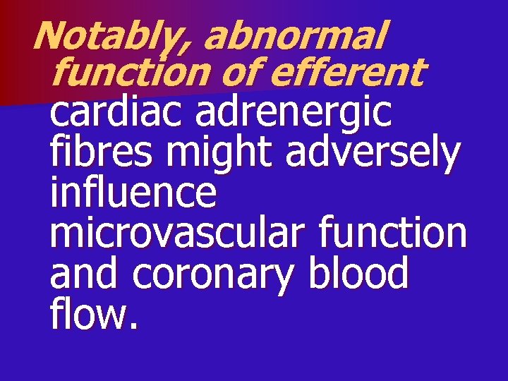 Notably, abnormal function of efferent cardiac adrenergic fibres might adversely influence microvascular function and