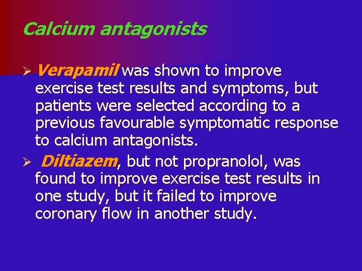 Calcium antagonists Ø Verapamil was shown to improve exercise test results and symptoms, but