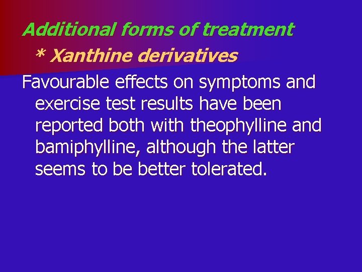 Additional forms of treatment * Xanthine derivatives Favourable effects on symptoms and exercise test